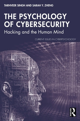 The Psychology of Cybersecurity: Hacking and the Human Mind by Singh, Tarnveer