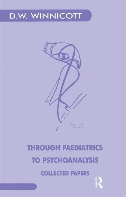 Through Paediatrics to Psychoanalysis: Collected Papers by W. Winnicott, Donald