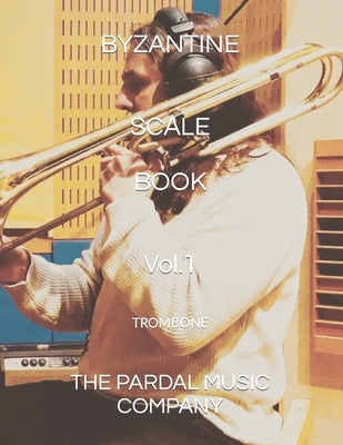 BYZANTINE SCALE BOOK TROMBONE Vol.1: Trombone by Merza Pardal, Jose Pardal