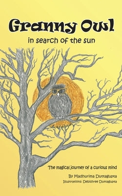 Granny Owl - in search of the sun: The magical journey of a curious mind by Madhurima Duttagupta