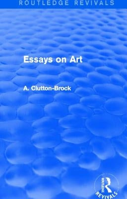 Essays on Art (Routledge Revivals) by Clutton-Brock, A.