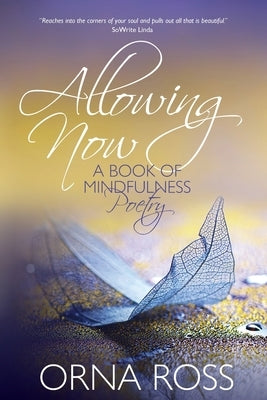 Allowing Now: A Book of Mindfulness Poetry by Ross, Orna