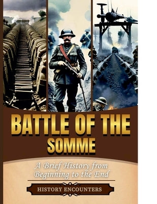 Battle of the Somme: A Brief Overview from Beginning to the End by Encounters, History