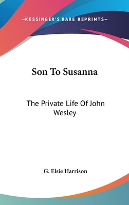 Son To Susanna: The Private Life Of John Wesley by Harrison, G. Elsie