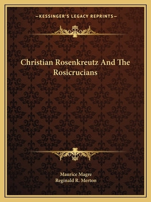 Christian Rosenkreutz And The Rosicrucians by Magre, Maurice
