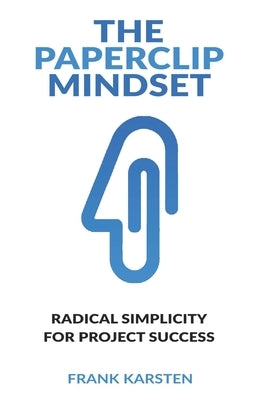 The Paperclip Mindset: How to tame the complexity monster in IT by Karsten, Frank