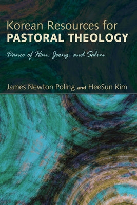 Korean Resources for Pastoral Theology: Dance of Han, Jeong, and Salim by Poling, James Newton