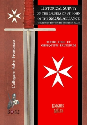 Historical Survey on the Orders of St. John of the SMOM Alliance: Knights of Malta by Callegaro, Salvo Francesco