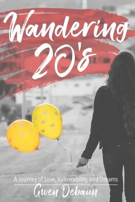 Wandering 20's: A Journey of Love, Vulnerability, and Dreams by Debaun, Gwen