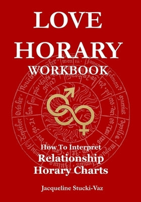 Love Horary: How to Interpret Relationship Horary Charts by Stucki-Vaz, Jacqueline