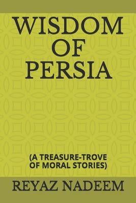Wisdom of Persia: (a Treasure-Trove of Moral Stories) by Nadeem, Reyaz