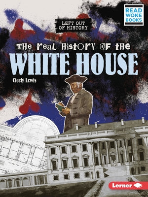 The Real History of the White House by Lewis, Cicely