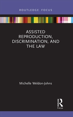 Assisted Reproduction, Discrimination, and the Law by Weldon-Johns, Michelle