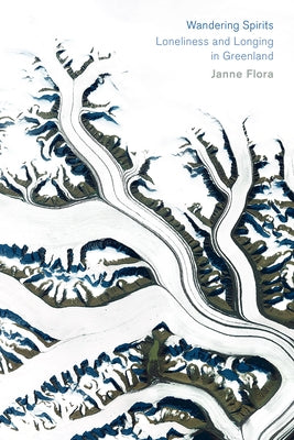 Wandering Spirits: Loneliness and Longing in Greenland by Flora, Janne
