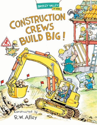 Construction Crews Build Big! by Alley, R. W.