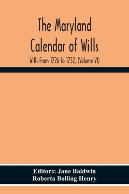 The Maryland Calendar Of Wills. Wills From 1726 To 1732, (Volume Vi) by Baldwin, Jane