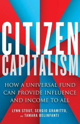 Citizen Capitalism: How a Universal Fund Can Provide Influence and Income to All by Stout, Lynn