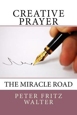 Creative Prayer: The Miracle Road by Walter, Peter Fritz