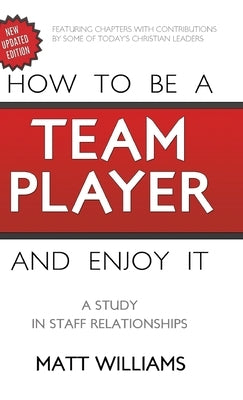 How to Be A Team Player and Enjoy It: A Study in Staff Relationships by Williams, Matt