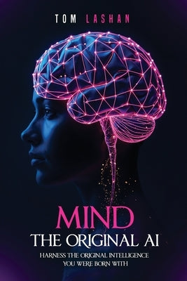 Mind The Original AI: Harness the original intelligence you were born with by Lashan, Tom
