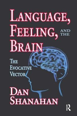 Language, Feeling, and the Brain: The Evocative Vector by Shanahan, Daniel