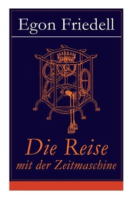 Die Reise mit der Zeitmaschine: Science-Fiction-Roman (Die Rückkehr der Zeitmaschine) by Friedell, Egon
