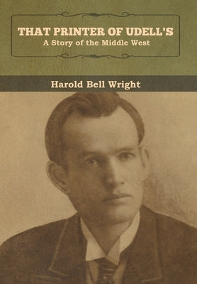 That Printer of Udell's: A Story of the Middle West by Wright, Harold Bell