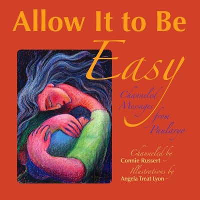 Allow It to Be Easy: Channeled Messages from Paularyo by Lyon, Angela Treat