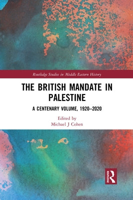 The British Mandate in Palestine: A Centenary Volume, 1920-2020 by Cohen, Michael J.