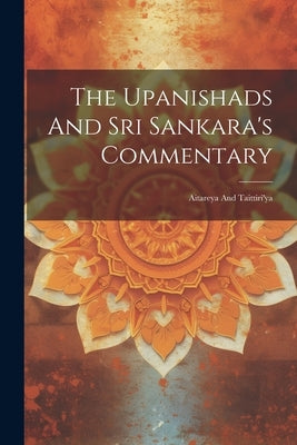 The Upanishads And Sri Sankara's Commentary: Aitareya And Taittiri'ya by Anonymous