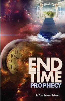 End Time Prophecy by Opoku-Gyimah, Fred