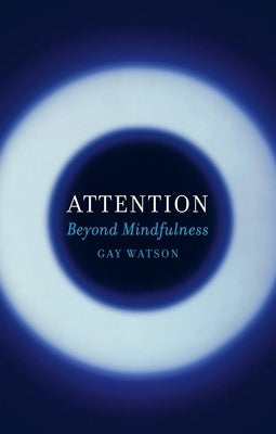 Attention: Beyond Mindfulness by Watson, Gay