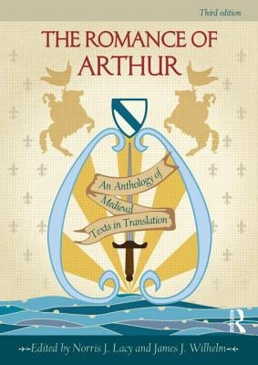 The Romance of Arthur: An Anthology of Medieval Texts in Translation by Lacy, Norris J.