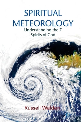 Spiritual Meteorology: Understanding the 7 Spirits of God by Walden, Russell