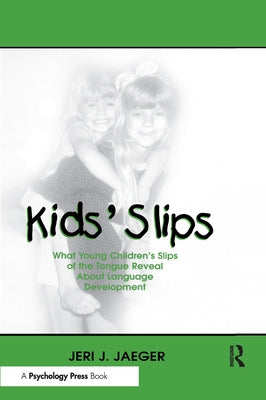 Kids' Slips: What Young Children's Slips of the Tongue Reveal about Language Development by Jaeger, Jeri J.