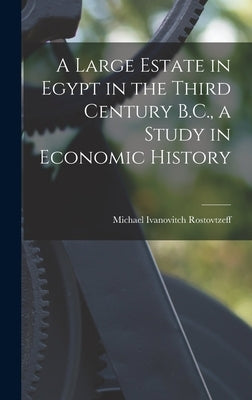 A Large Estate in Egypt in the Third Century B.C., a Study in Economic History by Rostovtzeff, Michael Ivanovitch