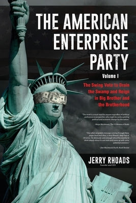 The American Enterprise Party Vol. 1: The Swing Vote to Drain the Swamp and Reign in Big Brother and the Brotherhood by Rhoads, Jerry