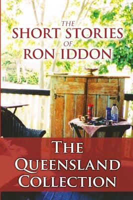 The Short Stories of Ron Iddon ... The Queensland Collection by Iddon, Ron