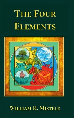 The Four Elements by Mistele, William R.