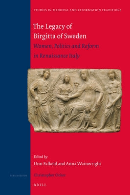 The Legacy of Birgitta of Sweden: Women, Politics, and Reform in Renaissance Italy by Falkeid, Unn
