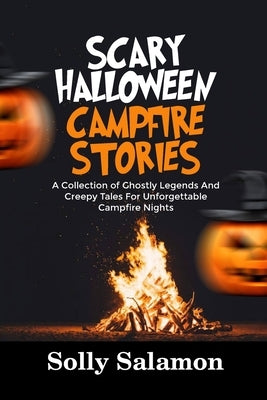 Scary Halloween Campfire Stories: A Collection of Ghostly Legends and Creepy Tales For Unforgettable Campfire Night by Salamon, Solly