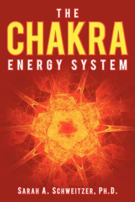 The Chakra Energy System by Schweitzer, Sarah A.