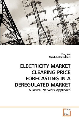 Electricity Market Clearing Price Forecasting in a Deregulated Market by Yan, Xing