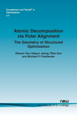 Atomic Decomposition Via Polar Alignment: The Geometry of Structured Optimization by Fan, Zhenan