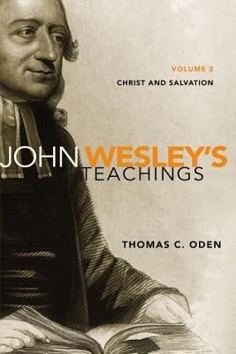 John Wesley's Teachings, Volume 2: Christ and Salvation 2 by Oden, Thomas C.