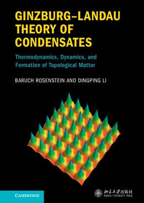 Ginzburg-Landau Theory of Condensates: Thermodynamics, Dynamics and Formation of Topological Matter by Rosenstein, Baruch