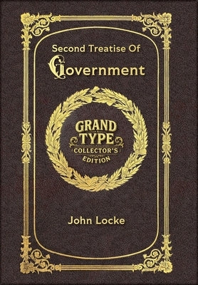 Large Print - Second Treatise Of Government - Grand Type Collector's Edition - Matte Hardcover with Dust Jacket by Locke, John