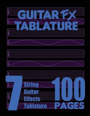 Guitar FX Tablature 7-String Guitar Effects Tablature 100 Pages by Fx Tablature