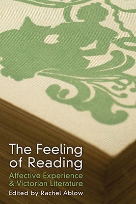 The Feeling of Reading: Affective Experience & Victorian Literature by Ablow, Rachel