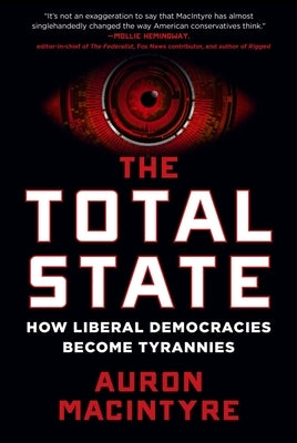 The Total State: How Liberal Democracies Become Tyrannies by MacIntyre, Auron